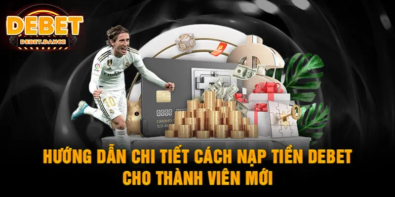 Hướng dẫn chi tiết cách nạp tiền DEBET cho thành viên mới