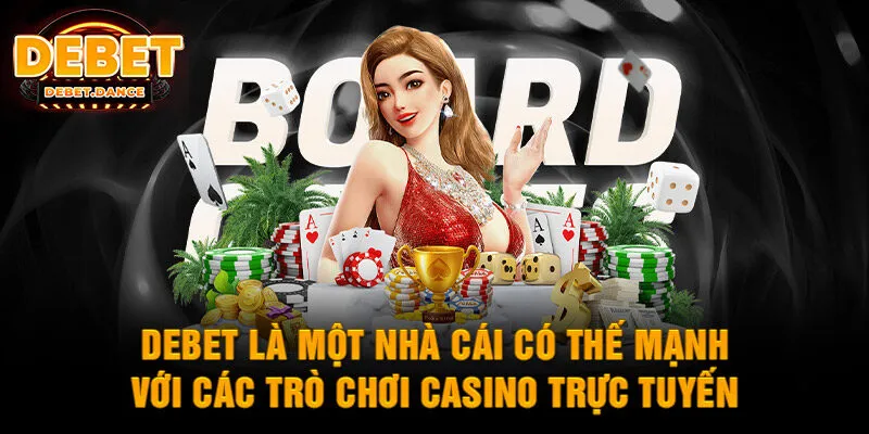 DEBET là một nhà cái có thế mạnh với các trò chơi casino trực tuyến