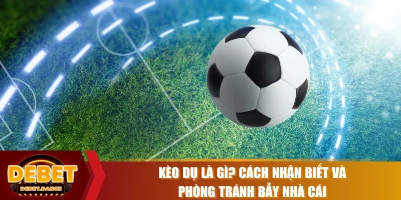 kèo dụ là gì